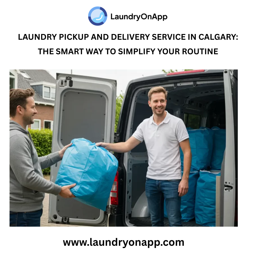Laundry Pickup and Delivery Service in Calgary: The Smart Way to Simplify Your Routine