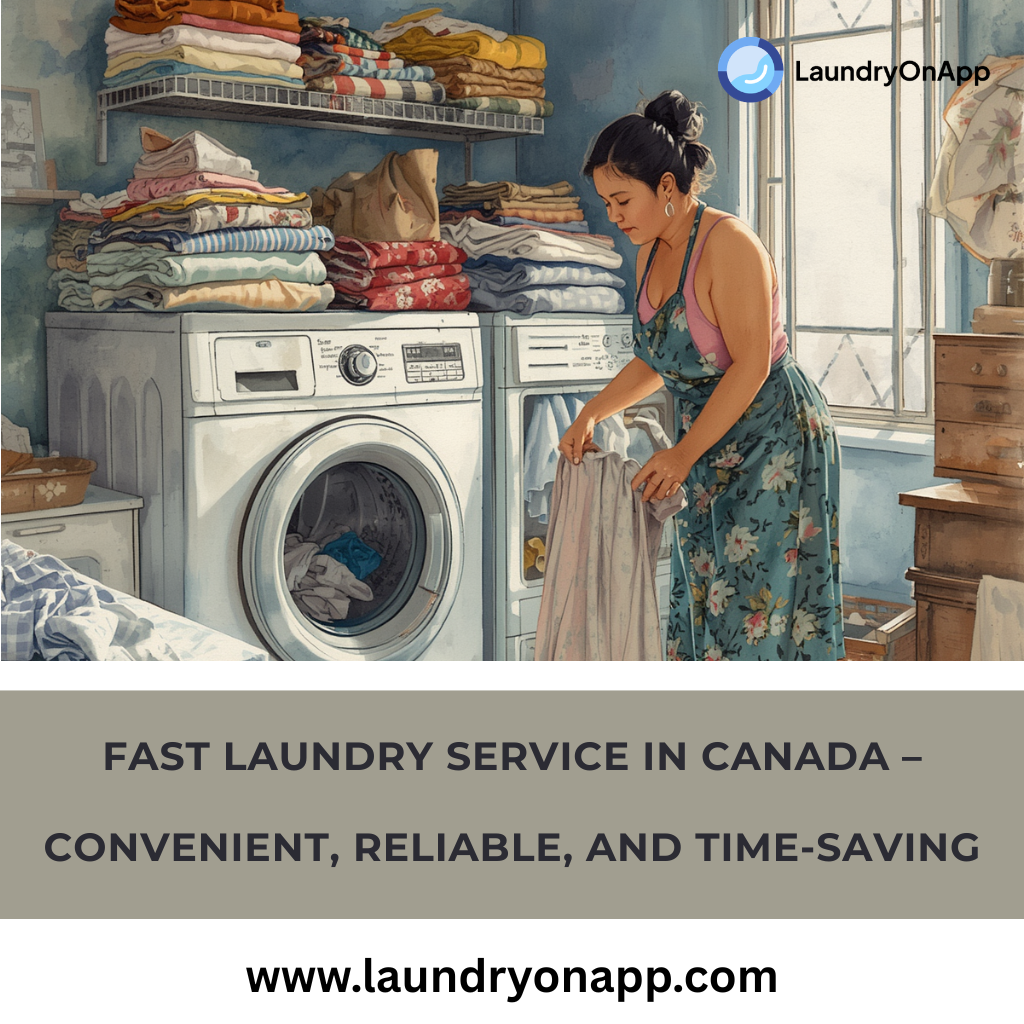 Fast Laundry Service in Canada – Convenient, Reliable, and Time-Saving