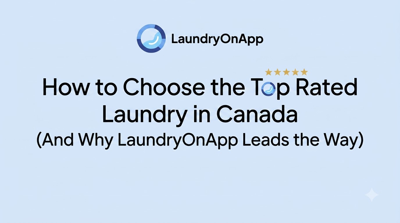 How to Choose the Top Rated Laundry in Canada (And Why LaundryOnApp Leads the Way)